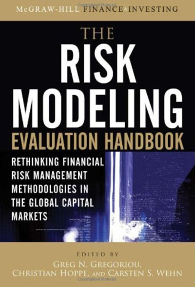 The Risk Modeling Evaluation Handbook - Rethinking Financial Risk Management Methodologies in the Global Capital Markets