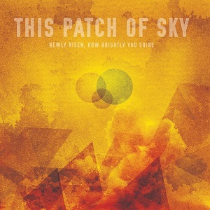 This Patch of Sky - Newly Risen, How Brightly You Shine (2012)