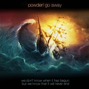 Powder! go away -  We don't know when it has begun, but we know that it will never end (2012)