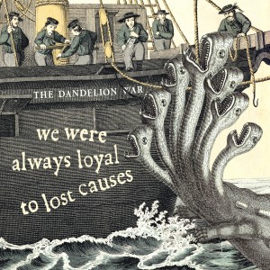 The Dandelion War - We Were Always Loyal To Lost Causes (2012)