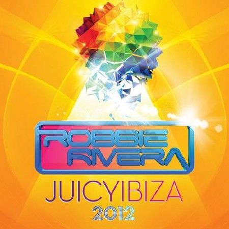 Juicy Ibiza 2012 (Mixed by Robbie Rivera) (2012)