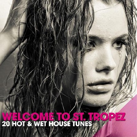 Welcome To St Tropez (20 Hot & Wet House Tunes) (2011)