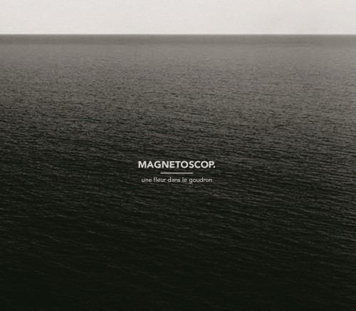 Magnetoscop. - Une Fleur Dans Le Goudron (2012)