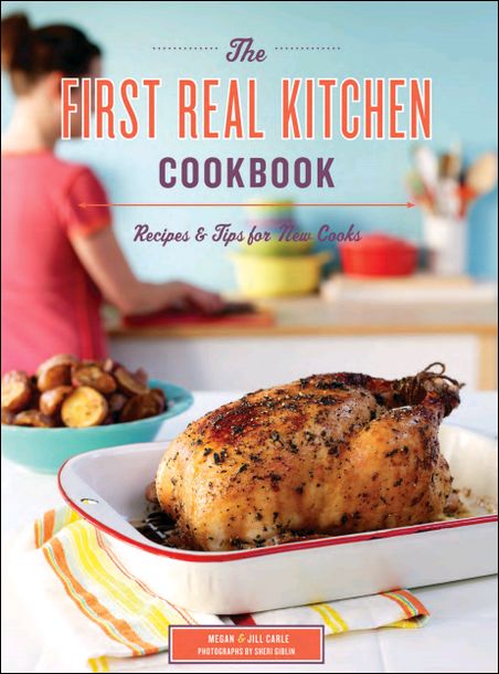 The First Real Kitchen Cookbook: 100 Recipes and Tips for New Cooks