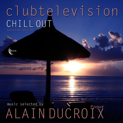 Clubtelevision Chill Out Session, Vol. 1 (Music Selected By Alain Ducroix Project) (2012)