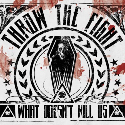 Throw The Fight  - What Doesn't Kill Us [Deluxe Version] (2012)
